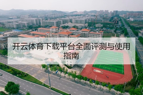 开云体育下载平台全面评测与使用指南
