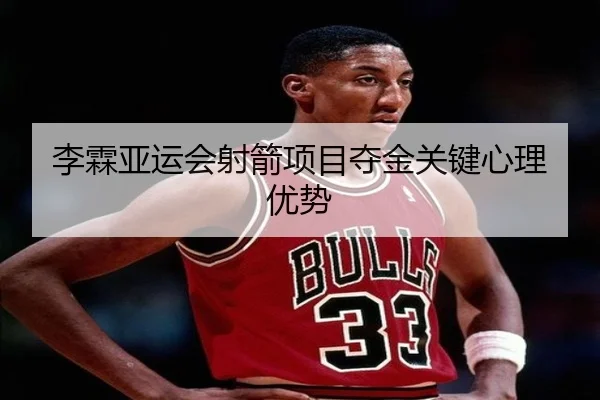 李霖亚运会射箭项目夺金关键心理优势